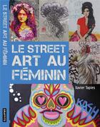 Couverture du livre « Le street art au feminin » de Tapies Xavier aux éditions Graffito Books