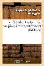 Couverture du livre « Le chevalier destouches, son proces et son enlevement » de Robillard De Beaurep aux éditions Hachette Bnf