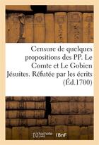 Couverture du livre « Censure de quelques propositions des pp. le comte et le gobien jesuites. refutee par les ecrits - de » de  aux éditions Hachette Bnf