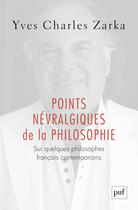 Couverture du livre « Points névralgiques de la philosophie ; sur quelques philosophes français contemporains » de Yves-Charles Zarka aux éditions Presses Universitaires De France