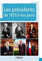 Couverture du livre « Les présidents de 1870 à nos jours » de Raphael Piastra aux éditions Eyrolles