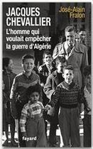 Couverture du livre « Jacques Chevallier, l'homme qui voulait empêcher la guerre d'Algérie » de José-Alain Fralon aux éditions Fayard