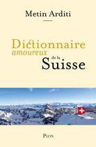 Couverture du livre « Dictionnaire amoureux : de la Suisse » de Metin Arditi aux éditions Plon