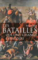 Couverture du livre « Les batailles qui ont changé l'histoire » de Arnaud Blin aux éditions Perrin