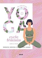 Couverture du livre « Ma solution yoga : Cycle féminin » de Aurelie Maire aux éditions Solar