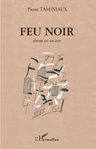 Couverture du livre « Feu noir ; drame en un acte » de Pierre Taminiaux aux éditions Editions L'harmattan