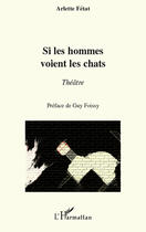 Couverture du livre « Si les hommes voient les chats » de Arlette Fetat aux éditions Editions L'harmattan