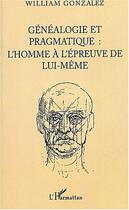 Couverture du livre « Genealogie pragmatique - l'homme a l'epreuve de lui-meme » de William Gonzalez aux éditions Editions L'harmattan