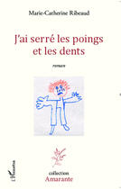 Couverture du livre « J'ai serré les poings et les dents » de Marie-Catherine Ribeaud aux éditions Editions L'harmattan