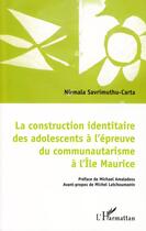 Couverture du livre « La construction identitaire des adolescents à l'épreuve du communautarisme à l'île Maurice » de Nirmala Savrimuthu Carta aux éditions L'harmattan