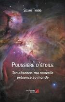 Couverture du livre « Poussiere d'etoile - ton absence, ma nouvelle presence au monde » de Thivend Suzanne aux éditions Editions Du Net