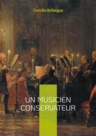 Couverture du livre « Un musicien conservateur : Une analyse du Requiem allemand de Brahms » de Camille Bellaigue aux éditions Books On Demand