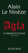 Couverture du livre « Agla, le premier Evangile » de Alain Le Nineze aux éditions Editions Actes Sud