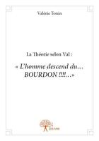 Couverture du livre « La théorie selon Val ; l'homme descend du... BOURDON !!! » de Valerie Tonin aux éditions Edilivre