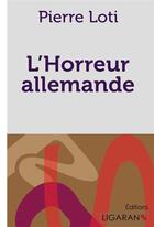 Couverture du livre « L'Horreur allemande » de Pierre Loti et Ligaran aux éditions Ligaran