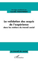 Couverture du livre « La validation des acquis de l'expérience dans les métiers du travail social » de Camille Thouvenot aux éditions L'harmattan