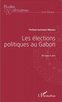 Couverture du livre « Les élections politiques au Gabon, de 1990 à 2011 » de Fortune Matsiegui Mboula aux éditions L'harmattan
