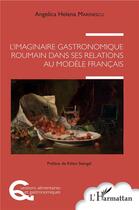 Couverture du livre « L'imaginaire gastronomique roumain dans ses relations au modèle francais » de Angelica Helena Marinescu aux éditions L'harmattan