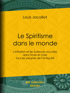 Couverture du livre « Le Spiritisme dans le monde » de Louis Jacolliot aux éditions Bnf Collection Ebooks