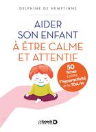 Couverture du livre « Aider son enfant à être calme et attentif ; 50 fiches contre l'hyperactivité et le TDA/H » de Delphine De Hemptinne aux éditions De Boeck Superieur