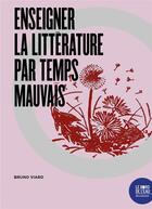 Couverture du livre « Enseigner la littérature par temps mauvais » de Bruno Viard aux éditions Bord De L'eau