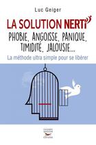 Couverture du livre « La solution Nerti ; phobie, angoisse, panique, timidité, jalousie... » de Luc Geiger aux éditions Thierry Souccar