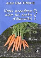 Couverture du livre « Vous prendrez bien un zeste d'éternité ? » de Alain Dautriche aux éditions Libre2lire