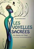 Couverture du livre « Les voyelles sacrées : le chant de l'âme » de Alain Penichot aux éditions Lanore