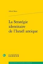 Couverture du livre « La stratégie identitaire de l'israël antique » de Alfred Marx aux éditions Classiques Garnier