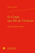 Couverture du livre « Le corps aux fils de l'écriture ; Nietzsche après Derrida » de Nibras Chehayed aux éditions Classiques Garnier