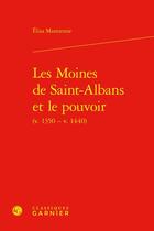 Couverture du livre « Les moines de Saint-Albans et le pouvoir (v. 1350 - v. 1440) » de Elisa Mantienne aux éditions Classiques Garnier