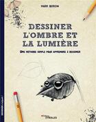 Couverture du livre « Dessiner l'ombre et la lumière ; une méthode simple pour apprendre à dessiner » de Mark Bergin aux éditions Eyrolles