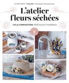 Couverture du livre « L'atelier fleurs séchées : + de 20 compositions végétales et durables » de Elodie Gervet et Flowrette et Alexandra Iorga aux éditions Marabout