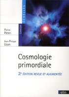 Couverture du livre « Cosmologie primordiale » de Jean-Philippe Uzan et Patrick Peter aux éditions Belin Education