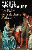 Couverture du livre « Les folies de la duchesse d'Abrantès » de Michel Peyramaure aux éditions Calmann-levy