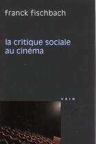 Couverture du livre « La critique sociale au cinéma » de Franck Fischbach aux éditions Vrin