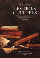Couverture du livre « Les trois cultures ; entre science et littérature, l'avènement de la sociologie » de Wolf Lepenies aux éditions Maison Des Sciences De L'homme