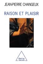 Couverture du livre « Raison et plaisir » de Jean-Pierre Changeux aux éditions Odile Jacob