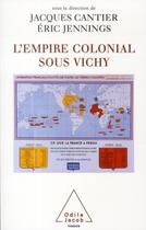 Couverture du livre « L'empire colonial sous Vichy » de Eric T. Jennings et Jacques Cantier aux éditions Odile Jacob
