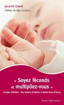 Couverture du livre « Soyez féconds et multipliez-vous ; couples infertiles : des raisons d'espérer à Sainte-Anne-d'Auray » de Juliette Chove aux éditions Tequi