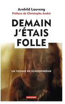 Couverture du livre « Demain j'etais folle - un voyage en schizophrenie » de Arnhild Lauveng aux éditions Autrement