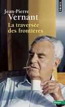 Couverture du livre « La traversée des frontières » de Jean-Pierre Vernant aux éditions Points