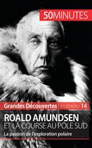 Couverture du livre « Roald Amundsen et la course au pôle Sud : la passion de l'exploration polaire » de Melanie Mettra aux éditions 50minutes.fr