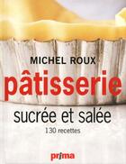 Couverture du livre « Pâtisserie sucrée et salée ; 130 recettes » de Michel Roux aux éditions Prima Maison