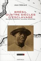 Couverture du livre « Bresil, quatre siecles d'esclavage - nouvelles questions, nouvelles recherches » de Jean Hebrard aux éditions Karthala