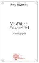 Couverture du livre « Vie d'hier et d'aujourd'hui ; autobiographie » de Mona Akyoma K. aux éditions Edilivre