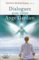 Couverture du livre « Dialoguez avec votre ange gardien » de Kermie Wohlenhaus aux éditions Dauphin Blanc