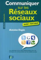 Couverture du livre « Communiquer sur les réseaux sociaux ; guide pratique » de Antoine Dupin aux éditions Fyp