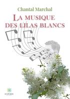 Couverture du livre « La musique des lilas blancs » de Chantal Marchal aux éditions Le Lys Bleu