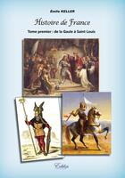 Couverture du livre « Histoire de France t.1 ; de la Gaule à Saint Louis » de Emile Keller aux éditions Edilys